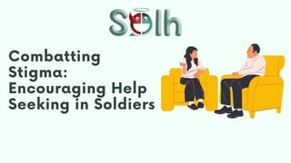 Combatting
Stigma:
Encouraging Help
Seeking in Soldiers
 