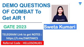 DEMO QUESTIONS
OF COMBAT To
Get AIR 1
GATE 2023 Sweta Kumari
TELEGRAM Link to get NOTES :
https://t.me/SWETAKCS
Referral Code : HELLOSONU01
 