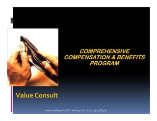 COMPREHENSIVE
COMPENSATION & BENEFITS
PROGRAM
COMPREHENSIVE
COMPENSATION & BENEFITS
PROGRAMPROGRAMPROGRAM
Value Consult
www.valueconsulttraining.com (021 7919 8730)
 