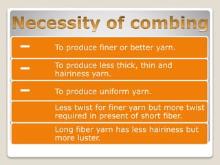 To produce finer or better yarn.
To produce uniform yarn.
To produce less thick, thin and
hairiness yarn.
Less twist for finer yarn but more twist
required in present of short fiber.
Long fiber yarn has less hairiness but
more luster.
 