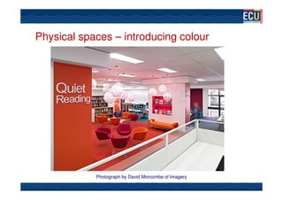 Physical spaces – introducing colour




            Photograph by David Morcombe of Imagery
 