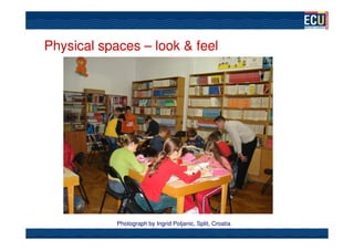 Physical spaces – look & feel




            Photograph by Ingrid Poljanic, Split, Croatia
 