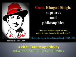 Akhar Bandyopadhyay
BHAGAT SINGH’S SOCIALIST INDIA
Portrait: Saqlain Shah
 