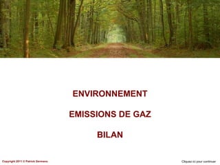 ENVIRONNEMENT EMISSIONS DE GAZ BILAN Cliquez ici pour continuer Copyright 2011 ©  Patrick Germano 