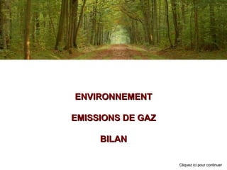 ENVIRONNEMENT EMISSIONS DE GAZ BILAN Cliquez ici pour continuer 