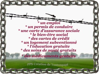 * un emploi
* un permis de conduire
* une carte d'assurance sociale
* le bien-être social
* des cartes de crédit
* un logement subventionné
* l'éducation gratuite
* des soins de santé gratuits
* des médicaments gratuits
 