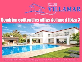 Combien coûtent les villas de luxe à Ibiza ?
http://locationvillalloretdemar.locationvillaespagne.com/findAllVillas.php?filter=Lloret+de+Mar&lang=fr
 