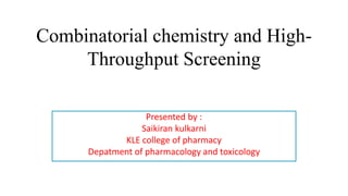 Combinatorial chemistry and High-
Throughput Screening
Presented by :
Saikiran kulkarni
KLE college of pharmacy
Depatment of pharmacology and toxicology
 