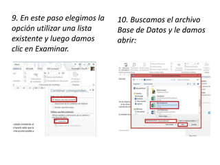 9. En este paso elegimos la
opción utilizar una lista
existente y luego damos
clic en Examinar.
10. Buscamos el archivo
Base de Datos y le damos
abrir:
 