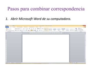 Pasos para combinar correspondencia
1. Abrir Microsoft Word de su computadora.
 
