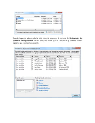 Cuando hayamos seleccionado la tabla correcta, aparecerá la ventana de Destinatarios de
combinar correspondencia, en ella vemos los datos que se combinarán y podemos añadir
opciones que veremos más adelante.
 