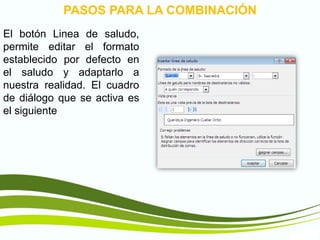 TIC1
PASOS PARA LA COMBINACIÓN
El botón Linea de saludo,
permite editar el formato
establecido por defecto en
el saludo y adaptarlo a
nuestra realidad. El cuadro
de diálogo que se activa es
el siguiente
 