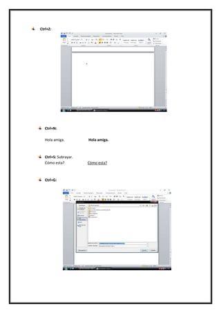Ctrl+Z:
Ctrl+N:
Hola amiga. Hola amiga.
Ctrl+S: Subrayar.
Cómo esta? Cómo esta?
Ctrl+G:
 