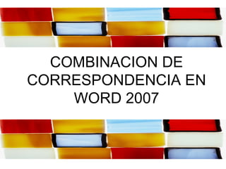 COMBINACION DE
CORRESPONDENCIA EN
    WORD 2007
 