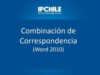 Combinación de
Correspondencia
   (Word 2010)
 