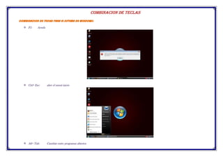 COMBINACION DE TECLAS
COMBINACION DE TECLAS PARA EL SISTEMA DE WINDOWS:
 F1: Ayuda
 Ctrl+ Esc: abre el menú inicio
 Alt+ Tab: Cambiar entre programas abiertos
 