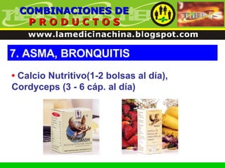 7. ASMA, BRONQUITIS COMBINACIONES DE P R O D U C T O S •   Calcio Nutritivo(1-2 bolsas al día), Cordyceps (3 - 6 cáp. al día) 