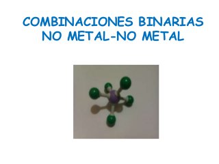 COMBINACIONES BINARIAS
NO METAL-NO METAL
 