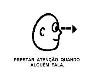 PRESTAR  ATENÇÃO  QUANDO  ALGUÉM  FALA. 