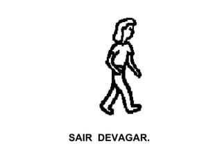 SAIR  DEVAGAR. 