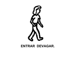 ENTRAR  DEVAGAR. 