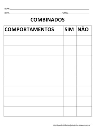 NOME:___________________________________________________________________________________

DATA:_______________________________________________________TURMA:______________________



                          COMBINADOS
COMPORTAMENTOS                                                   SIM NÃO




                                                  Atividadesdealfabetizaçãoluzdivina.blogspot.com.br
 