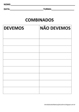 NOME:______________________________________________________
DATA:____________________________TURMA:___________________



                 COMBINADOS
DEVEMOS                      NÃO DEVEMOS




                                 Atividadesdealfabetizaçãoluzdivina.blogspot.com.br
 