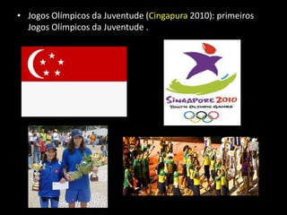 • Jogos Olímpicos da Juventude (Cingapura 2010): primeiros
Jogos Olímpicos da Juventude .
 