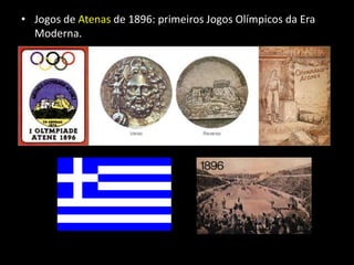 • Jogos de Atenas de 1896: primeiros Jogos Olímpicos da Era
Moderna.
 