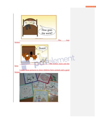 The lazy
farmer
The farmer duck and the
hens
I made these pictures to show children farm animals and a good
farmer:
 