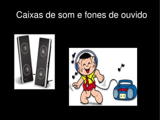Caixas de som e fones de ouvido




                    
 