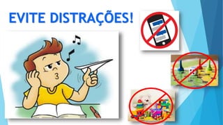 EVITE DISTRAÇÕES!
 