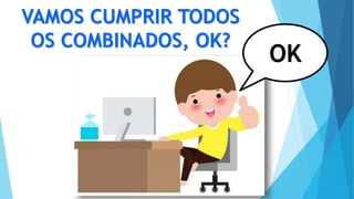 VAMOS CUMPRIR TODOS
OS COMBINADOS, OK?
OK
 