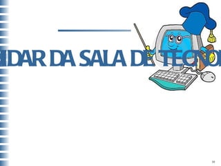 VAMOS  TODOS CUIDAR DA SALA DE TECNOLOGIAS! 