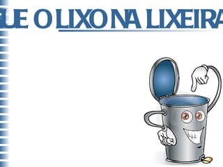 JOGUE O LIXO NA LIXEIRA! 