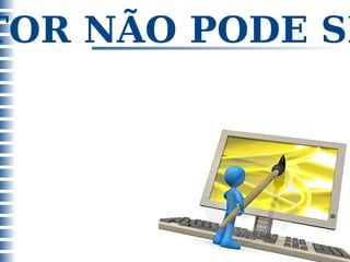 A TELA DO MONITOR NÃO PODE SER TOCADA. 