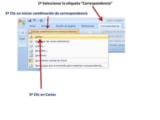 1º Seleccionar la etiqueta “Correspondencia”2º Clic en Iniciar combinación de correspondencia3º Clic en Cartas