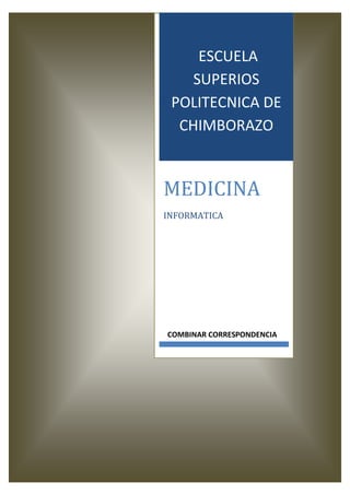 ESCUELA
SUPERIOS
POLITECNICA DE
CHIMBORAZO

MEDICINA
INFORMATICA

COMBINAR CORRESPONDENCIA

 