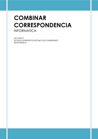 COMBINAR
CORRESPONDENCIA
INFORMATICA
29/12/2013
ESCUELA SUPERIOR POLITECNICA DE CHIMBORAZO
KEVIN REVELO

0

 