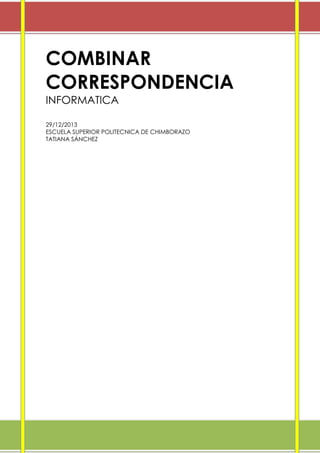 COMBINAR
CORRESPONDENCIA
INFORMATICA
29/12/2013
ESCUELA SUPERIOR POLITECNICA DE CHIMBORAZO
TATIANA SÁNCHEZ

0

 