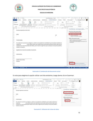 ESCUELA SUPERIOR POLITECNICA DE CHIMBORAZO
FACULTAD DE SALUD PÚBLICA
ESCUELA DE MEDICINA

Ilustración 8. Combinación del documento actual

En este paso elegimos la opción utilizar una lista existente y luego damos clic en Examinar:

Ilustración 9. Utilizacion de la base de datos

11

 