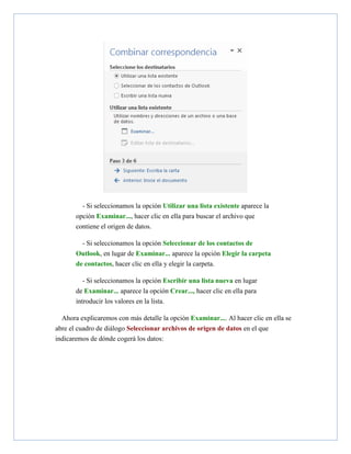 - Si seleccionamos la opción Utilizar una lista existente aparece la
opción Examinar..., hacer clic en ella para buscar el archivo que
contiene el origen de datos.
- Si seleccionamos la opción Seleccionar de los contactos de
Outlook, en lugar de Examinar... aparece la opción Elegir la carpeta
de contactos, hacer clic en ella y elegir la carpeta.
- Si seleccionamos la opción Escribir una lista nueva en lugar
de Examinar... aparece la opción Crear..., hacer clic en ella para
introducir los valores en la lista.
Ahora explicaremos con más detalle la opción Examinar.... Al hacer clic en ella se
abre el cuadro de diálogo Seleccionar archivos de origen de datos en el que
indicaremos de dónde cogerá los datos:

 