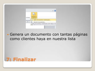  Genera un documento con tantas páginas
como clientes haya en nuestra lista
7: Finalizar