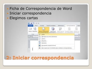  Ficha de Correspondencia de Word
Iniciar correspondencia
Elegimos cartas
2: Iniciar correspondencia