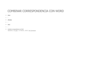COMBINAR CORRESPONDENCIA CON WORD
 Home
 /
 Ofimática
 /
 Word
 /
 Combinar correspondencia con Word
Standard / by jsaiz / 13 febrero, 2018 / No Comments
 