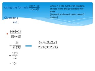 where n is the number of things to
choose from, and you choose r of
them
(Repetition allowed, order doesn't
matter)
10