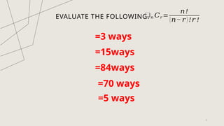 EVALUATE THE FOLLOWING.
6
❑𝑛 𝐶𝑟 =
𝑛!
(𝑛− 𝑟 ) !𝑟 !
=3 ways
=15ways
=84ways
=70 ways
=5 ways
 