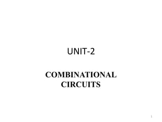 UNIT-2
COMBINATIONAL
CIRCUITS
1
 
