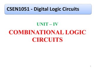 CSEN1051 - Digital Logic Circuits
UNIT – IV
COMBINATIONAL LOGIC
CIRCUITS
1
 