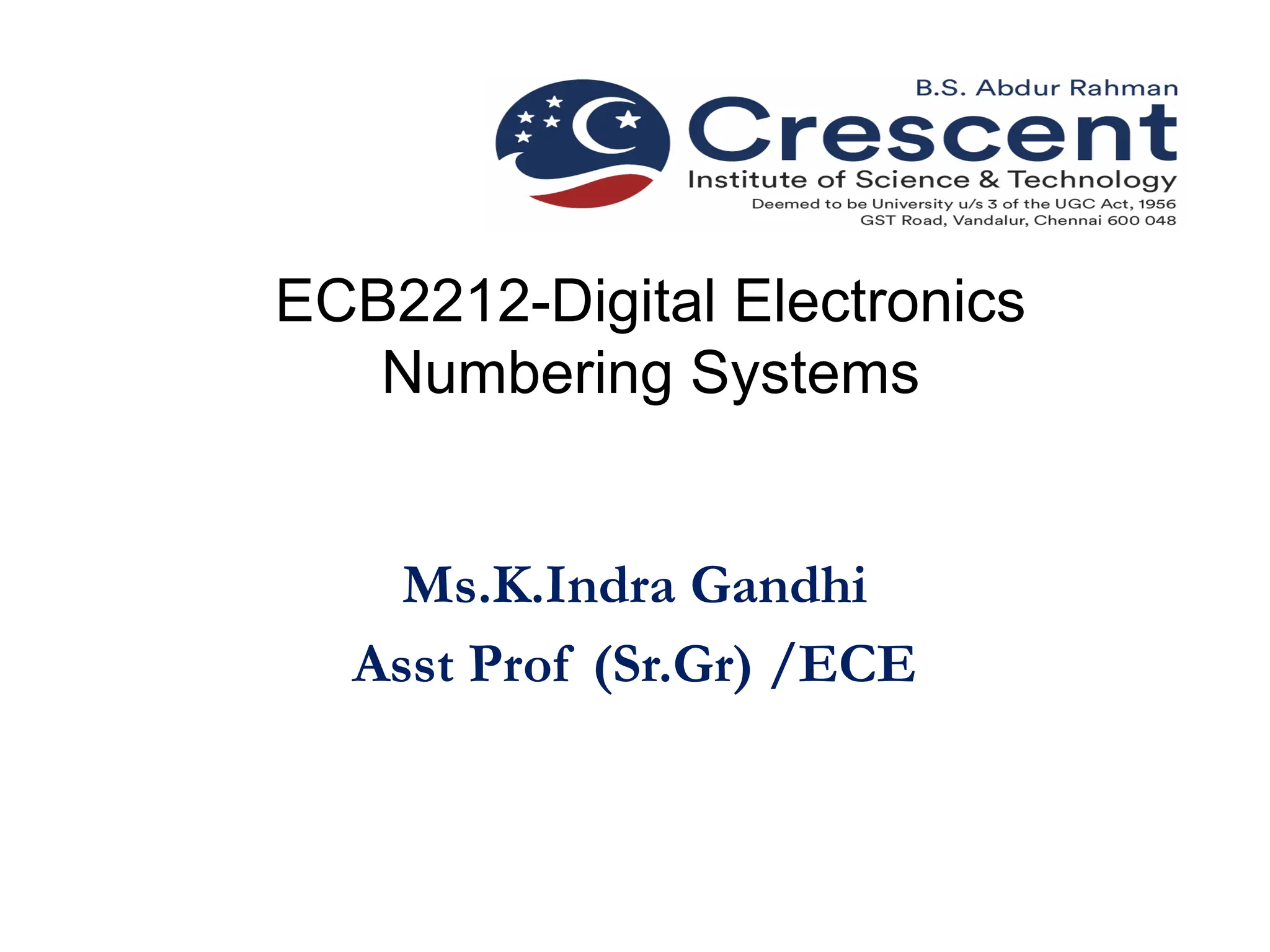 ECB2212-Digital Electronics
Numbering Systems
Ms.K.Indra Gandhi
Asst Prof (Sr.Gr) /ECE
 